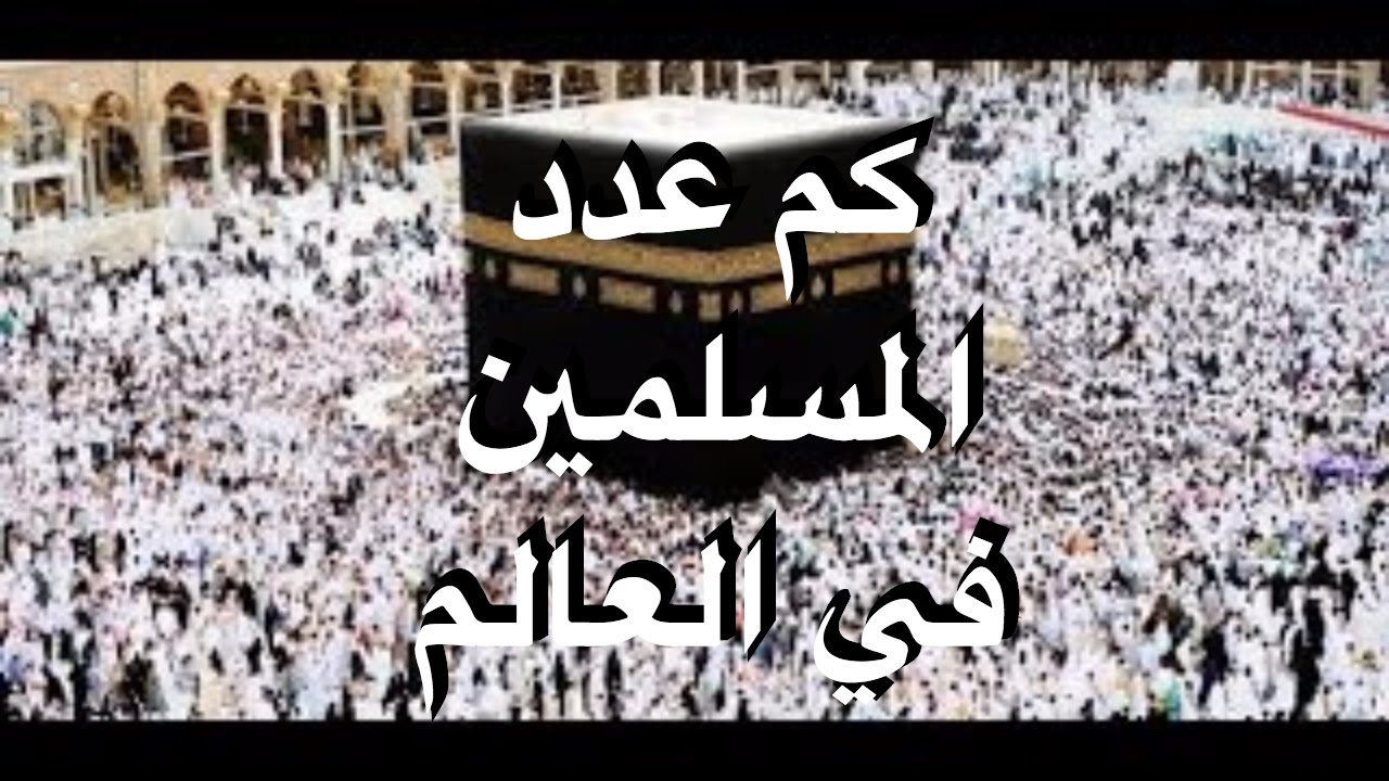 اعرف عدد المسلمين في العالم , كم عدد المسلمين في العالم